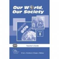 OUR WORLD OUR SOCIETY GR 8 (TEACHERS GUIDE)